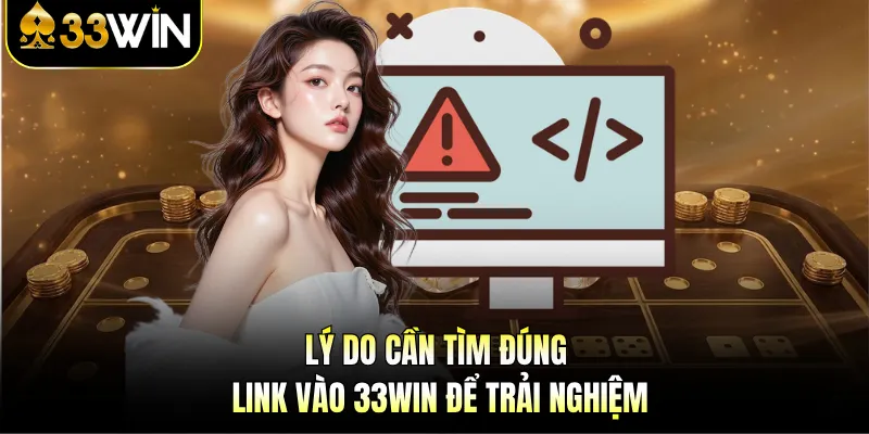 Link Vào 33WIN - Nơi Khởi Đầu Ước Mơ Săn Thưởng Lớn 2 Lý do cần tìm đúng link vào 33WIN để trải nghiệm