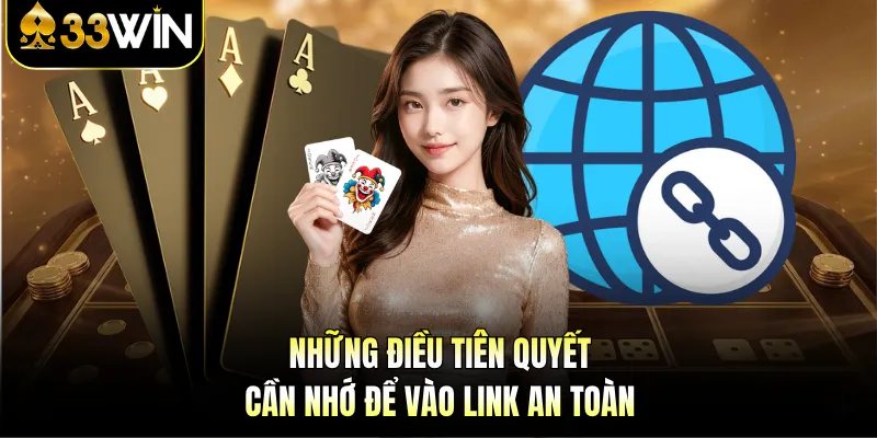 Link Vào 33WIN - Nơi Khởi Đầu Ước Mơ Săn Thưởng Lớn 4 Những điều tiên quyết cần nhớ để vào link an toàn