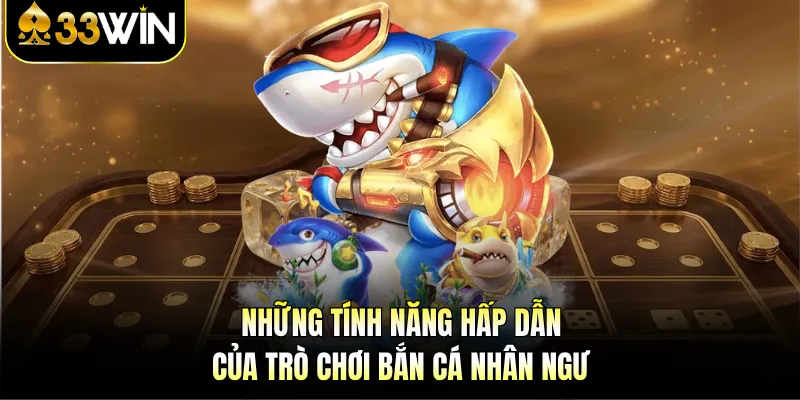 Bắn Cá Nhân Ngư 33WIN - Đỉnh Cao Đồ Họa, Bắn Là Ghiền! 4 Những tính năng hấp dẫn của trò chơi bắn cá Nhân Ngư