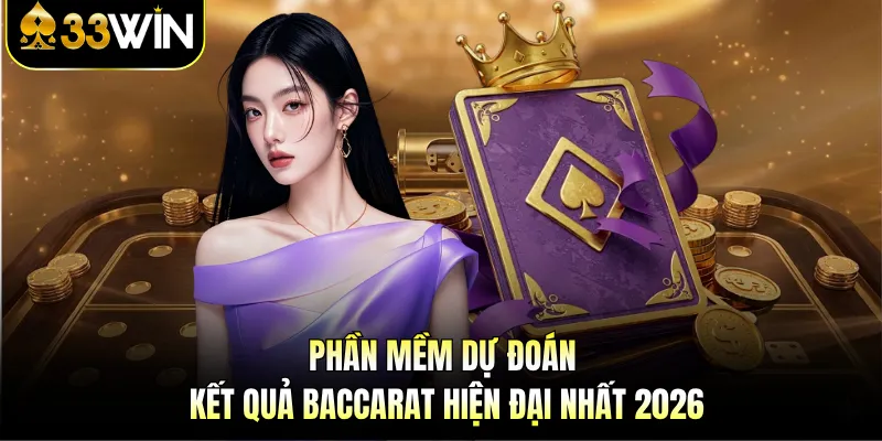 Tool Baccarat 2026 - Kiếm Tiền Tỷ Tại 33WIN Không Khó 2 Phần mềm dự đoán kết quả baccarat hiện đại nhất 2026