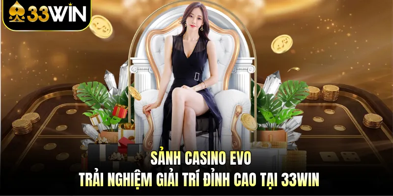 Sảnh Casino Evo - Trải Nghiệm Giải Trí Đỉnh Cao Tại 33WIN 1 Sảnh Casino Evo - Trải Nghiệm Giải Trí Đỉnh Cao Tại 33WIN