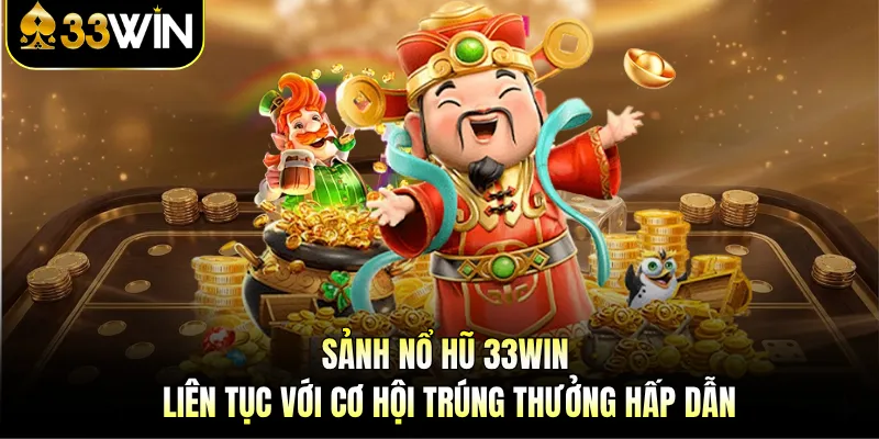 Nổ Hũ 33WIN - Jackpot Hấp Dẫn, Cơ Hội Trúng Mỗi Phút 1 Sảnh nổ hũ 33WIN liên tục với cơ hội trúng thưởng hấp dẫn