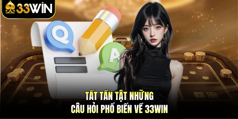 33WIN 7 Tất tần tật những câu hỏi phổ biến về 33WIN