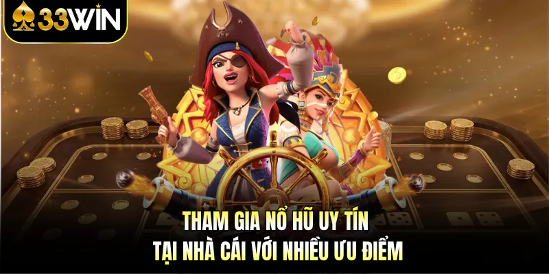Nổ Hũ Uy Tín - Trải Nghiệm Giải Trí Đỉnh Cao Cùng 33WIN 3 Tham gia nổ hũ uy tín tại nhà cái với nhiều ưu điểm